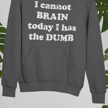 I Cannot Brain Today I Has The Dumb Hoodie